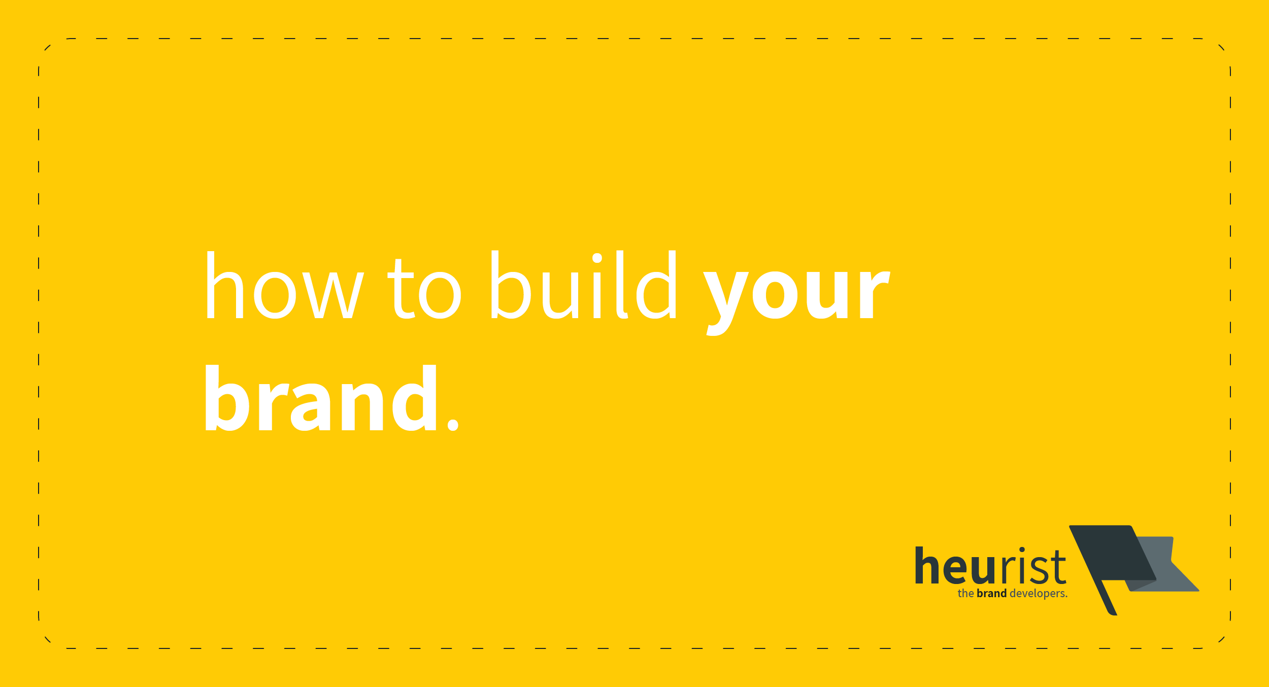 How to build your brand | Heurist - the brand developers | marketing, branding & user experience (UX) strategy consultants | Brisbane