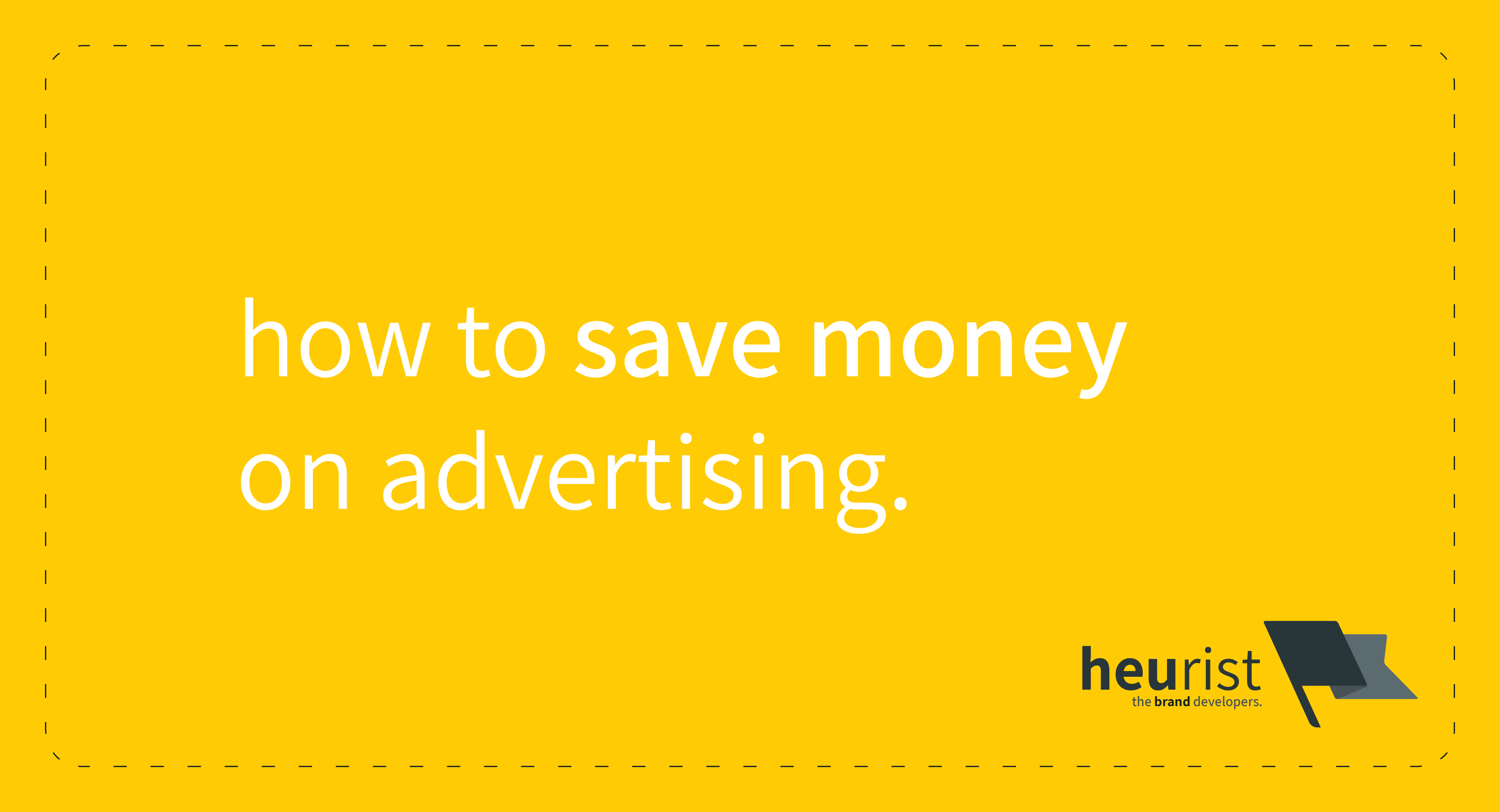 how to save money on advertising | Heurist - the brand developers | marketing, branding & UX strategy consultants | Brisbane
